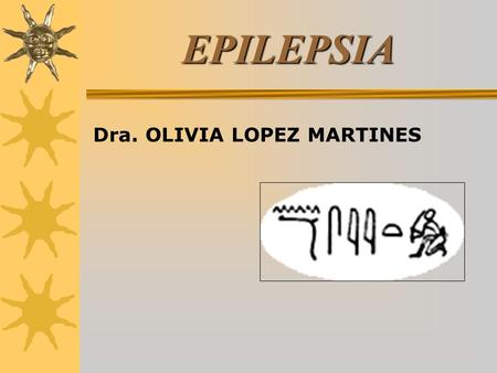 EPILEPSIA Dra. OLIVIA LOPEZ MARTINES. EPILEPSIA  La Organización Mundial de la Salud (O.M.S) hacia 1973, define a la Epilepsia como: una afección crónica.