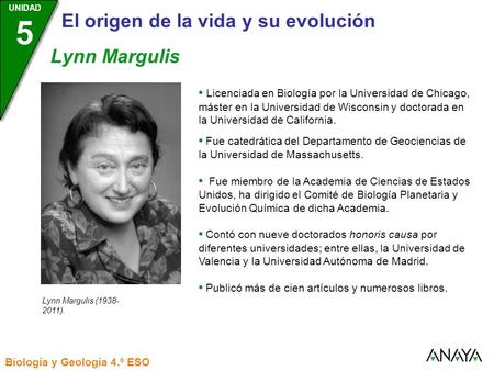UNIDAD 3 Biología y Geología 4.º ESO UNIDAD 5 El origen de la vida y su evolución Licenciada en Biología por la Universidad de Chicago, máster en la Universidad.