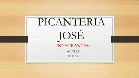 PICANTERIA JOSÉ INTEGRANTES: AGUIRRE FARIAS. MISIÓN NUESTRA MISIÓN ES.