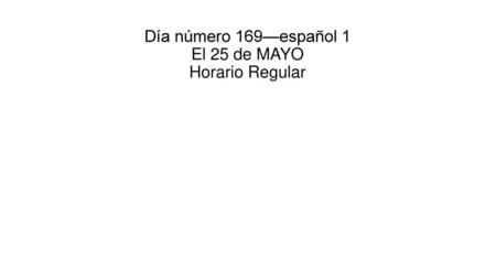 Día número 169—español 1 El 25 de MAYO Horario Regular