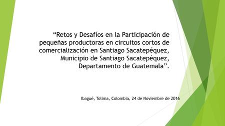 “Retos y Desafíos en la Participación de pequeñas productoras en circuitos cortos de comercialización en Santiago Sacatepéquez, Municipio de Santiago Sacatepéquez,