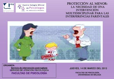 PROTECCIÓN AL MENOR: LA NECESIDAD DE UNA INTERVENCIÓN MULTIDISCIPLINAR PARA LAS INTERFERENCIAS PARENTALES ORGANIZA: Servicio de intervención post-ruptura.