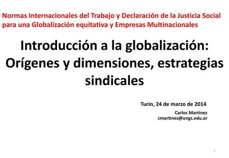 Normas Internacionales del Trabajo y Declaración de la Justicia Social para una Globalización equitativa y Empresas Multinacionales Introducción a la globalización: