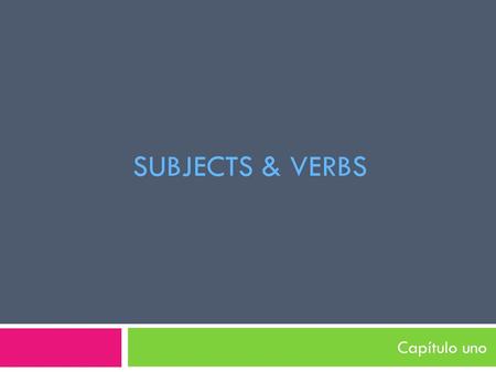 Subjects & verbs Capítulo uno.