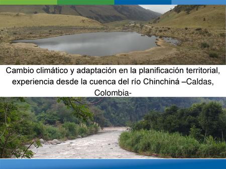 L l Cambio climático y adaptación en la planificación territorial, experiencia desde la cuenca del río Chinchiná –Caldas, Colombia-