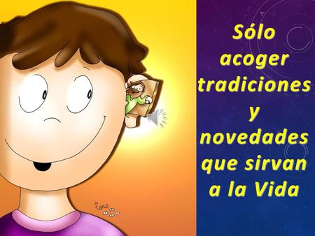 Sólo acoger tradiciones y novedades que sirvan a la Vida