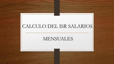 CALCULO DEL ISR SALARIOS MENSUALES