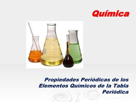 Química Propiedades Periódicas de los Elementos Químicos de la Tabla Periódica.