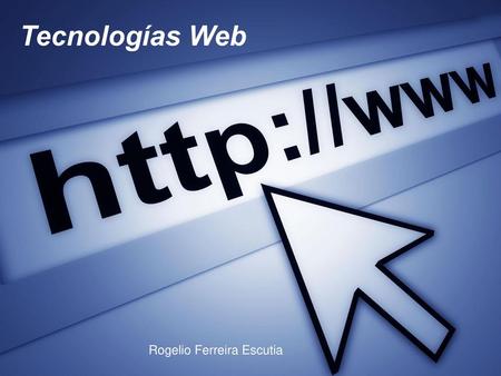 Tecnologías Web Rogelio Ferreira Escutia.