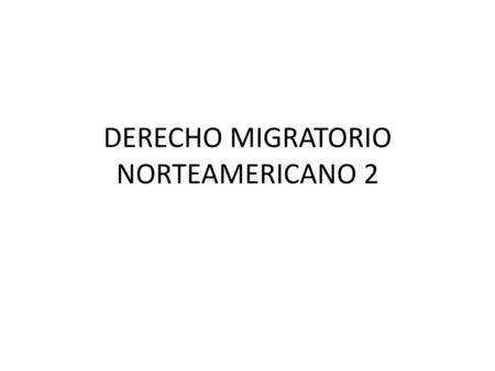 DERECHO MIGRATORIO NORTEAMERICANO 2