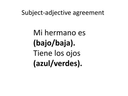 Mi hermano es (bajo/baja). Tiene los ojos (azul/verdes).