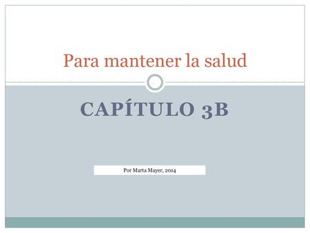 Para mantener la salud Capítulo 3B Por Marta Mayer, 2014.