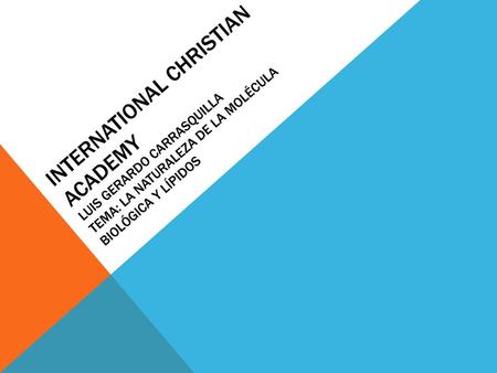 International Christian Academy Luis Gerardo carrasquilla tema: la naturaleza de la molécula biológica y lípidos.