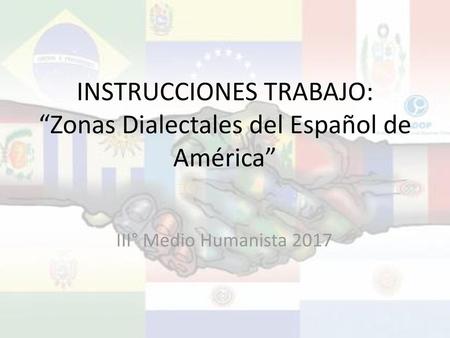 INSTRUCCIONES TRABAJO: “Zonas Dialectales del Español de América”