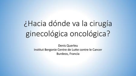 ¿Hacia dónde va la cirugía ginecológica oncológica?