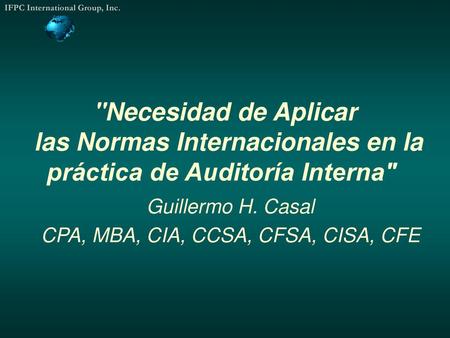 Guillermo H. Casal CPA, MBA, CIA, CCSA, CFSA, CISA, CFE