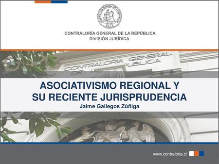 DIVISIÓN JURÍDICA Asociativismo Regional y su reciente jurisprudencia Jaime Gallegos Zúñiga.