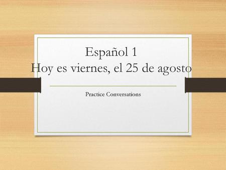 Español 1 Hoy es viernes, el 25 de agosto