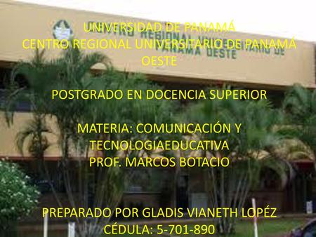 UNIVERSIDAD DE PANAMÁ CENTRO REGIONAL UNIVERSITARIO DE PANAMÁ OESTE POSTGRADO EN DOCENCIA SUPERIOR MATERIA: COMUNICACIÓN Y TECNOLOGIAEDUCATIVA PROF.