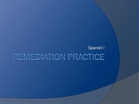 Spanish I Remediation Practice.