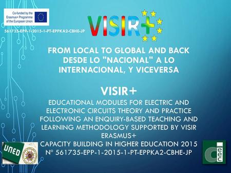 561735-EPP-1-2015-1-PT-EPPKA2-CBHE-JP From local to global and back Desde lo nacional a lo internacional, y viceversa VISIR+ Educational Modules for.