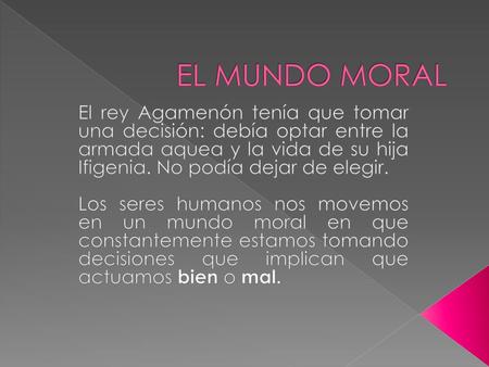 EL MUNDO MORAL El rey Agamenón tenía que tomar una decisión: debía optar entre la armada aquea y la vida de su hija Ifigenia. No podía dejar de elegir.