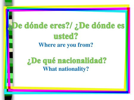 ¿De dónde eres. / ¿De dónde es usted. Where are you from