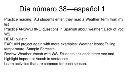 Día número 38—español 1 Practice reading: AS students enter, they read a Weather Term from my list Practice ANSWERING questions in Spanish about weather: