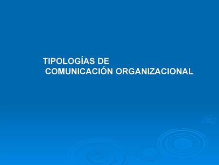 TIPOLOGÍAS DE COMUNICACIÓN ORGANIZACIONAL.