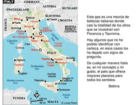 Este pps es una mezcla de bellezas italianas donde casi la totalidad de los sitios que se muestran son Florencia y Taormina. Hay algunos que no he podido.