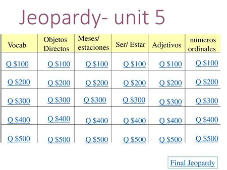 Jeopardy- unit 5 Objetos Directos Meses/ estaciones numeros ordinales