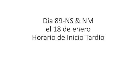 Día 89-NS & NM el 18 de enero Horario de Inicio Tardío