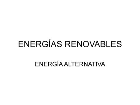 ENERGÍAS RENOVABLES ENERGÍA ALTERNATIVA.