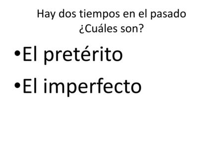 Hay dos tiempos en el pasado ¿Cuáles son?