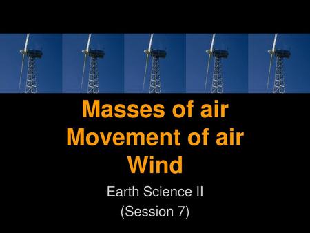 Masses of air Movement of air Wind