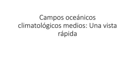 Campos oceánicos climatológicos medios: Una vista rápida