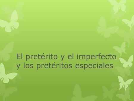 El pretérito y el imperfecto y los pretéritos especiales