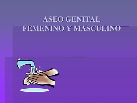 ASEO GENITAL FEMENINO Y MASCULINO