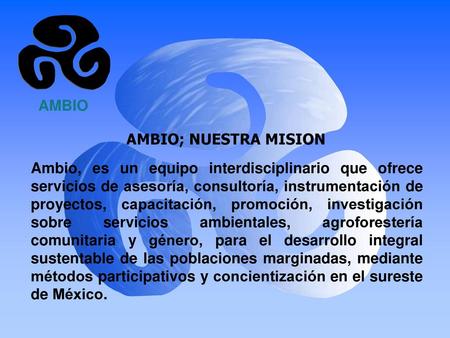AMBIO   Ambio, es un equipo interdisciplinario que ofrece servicios de asesoría, consultoría, instrumentación de proyectos, capacitación, promoción, investigación.