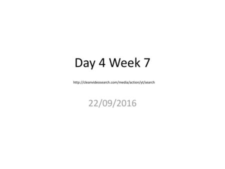 Day 4 Week 7 http://cleanvideosearch.com/media/action/yt/search 22/09/2016.