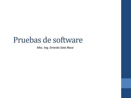 Pruebas de software Msc. Ing. Ernesto Soto Roca.