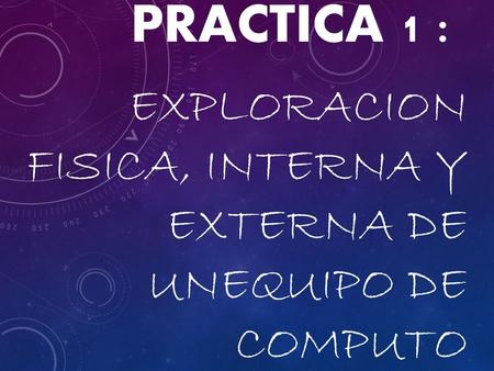 EXPLORACION FISICA, INTERNA Y EXTERNA DE UNEQUIPO DE COMPUTO