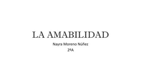 LA AMABILIDAD Nayra Moreno Núñez 2ºA.
