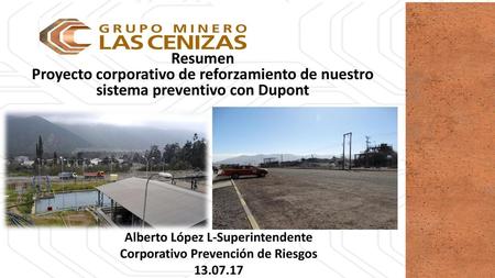 Resumen Proyecto corporativo de reforzamiento de nuestro sistema preventivo con Dupont Alberto López L-Superintendente Corporativo Prevención de Riesgos.