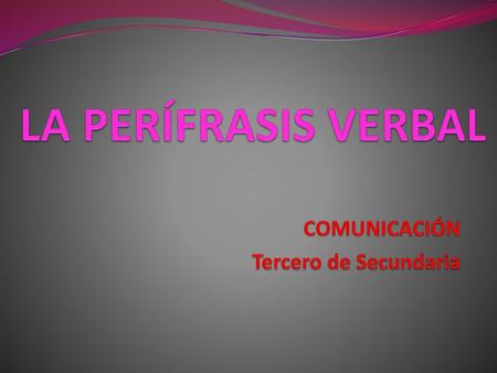 LA PERÍFRASIS VERBAL COMUNICACIÓN Tercero de Secundaria.