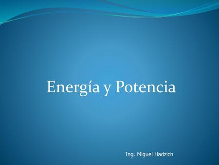 Energía y Potencia Ing. Miguel Hadzich.