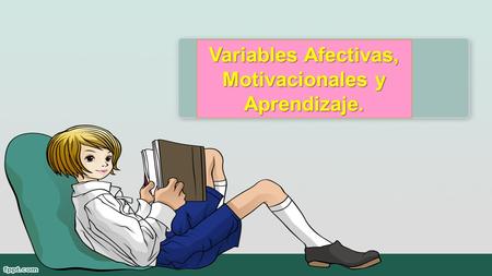 Variables Afectivas, Motivacionales y Aprendizaje.
