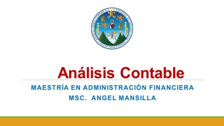 Análisis Contable MAESTRÍA EN ADMINISTRACIÓN FINANCIERA MSC. ANGEL MANSILLA.