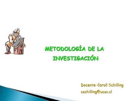 METODOLOGÍA DE LA INVESTIGACIÓN INVESTIGACIÓN Docente: Caroll Schilling