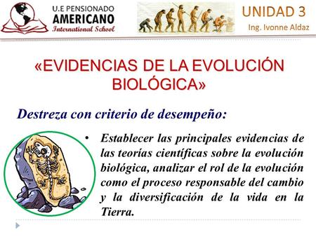 «EVIDENCIAS DE LA EVOLUCIÓN BIOLÓGICA» Destreza con criterio de desempeño: Establecer las principales evidencias de las teorías científicas sobre la evolución.